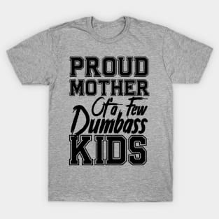 Proud Mom of a few Dumbass Kids Mother's Day Mommy T-Shirt